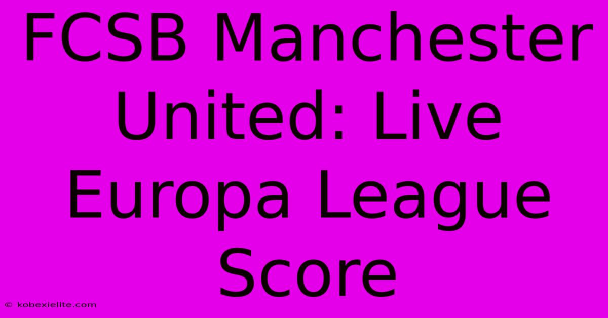 FCSB Manchester United: Live Europa League Score