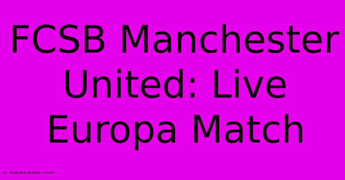 FCSB Manchester United: Live Europa Match