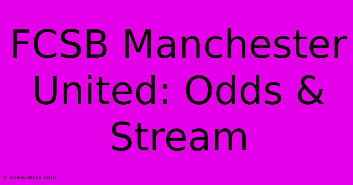 FCSB Manchester United: Odds & Stream