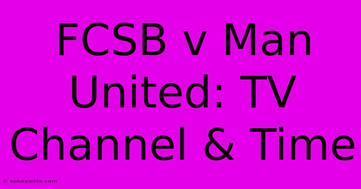 FCSB V Man United: TV Channel & Time