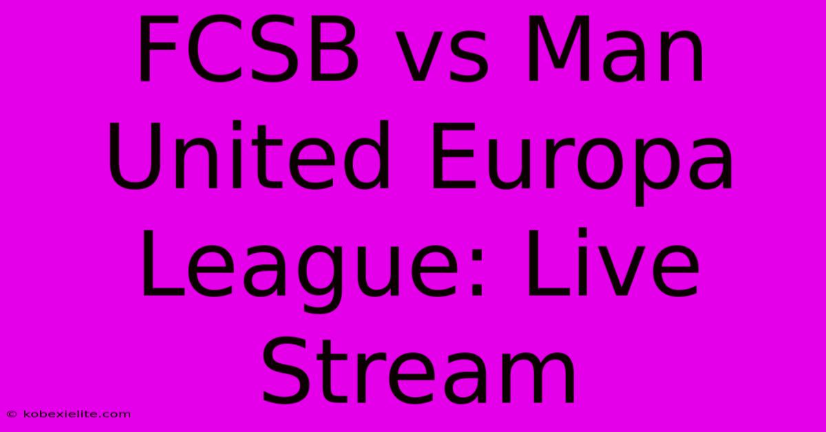 FCSB Vs Man United Europa League: Live Stream