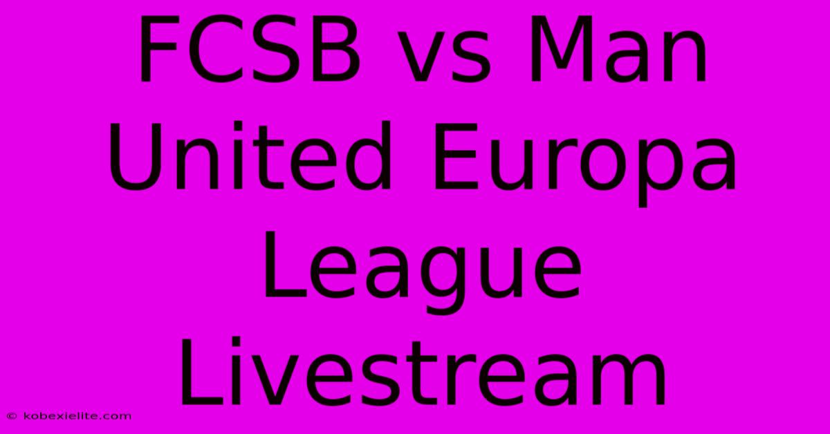 FCSB Vs Man United Europa League Livestream