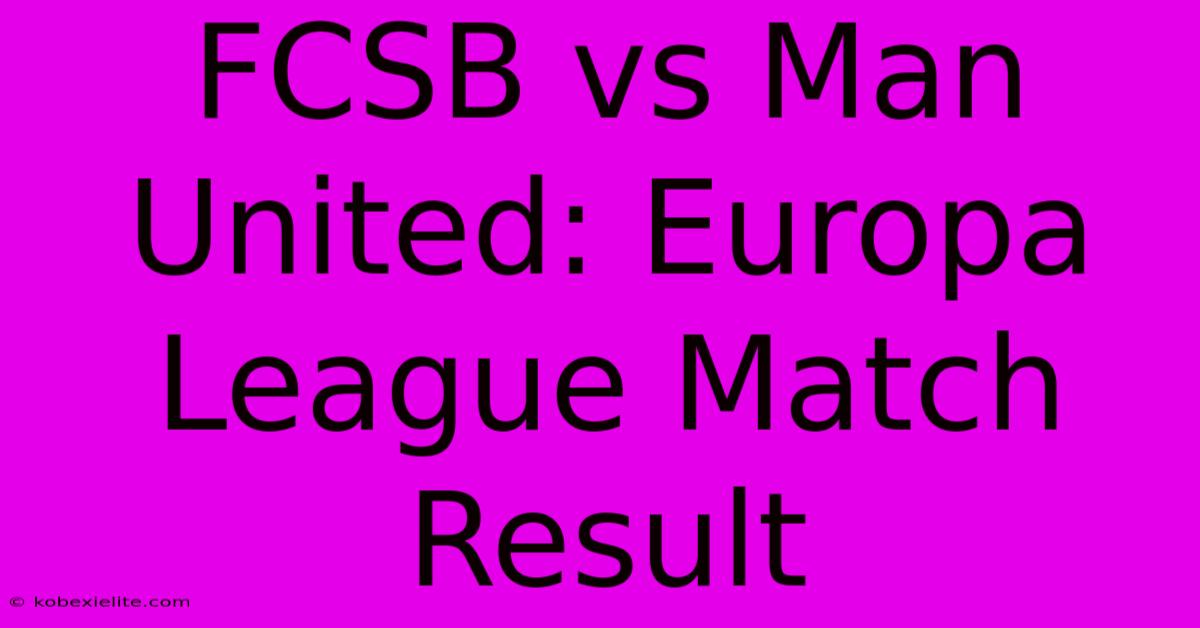 FCSB Vs Man United: Europa League Match Result