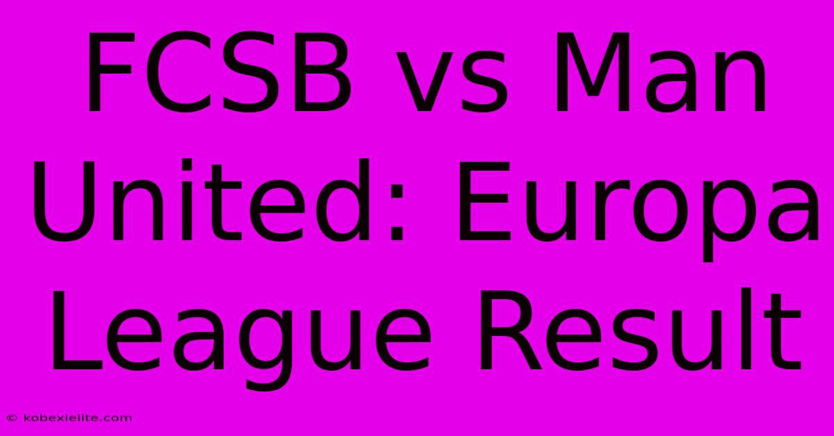 FCSB Vs Man United: Europa League Result