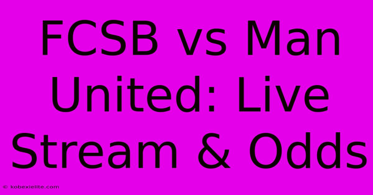 FCSB Vs Man United: Live Stream & Odds