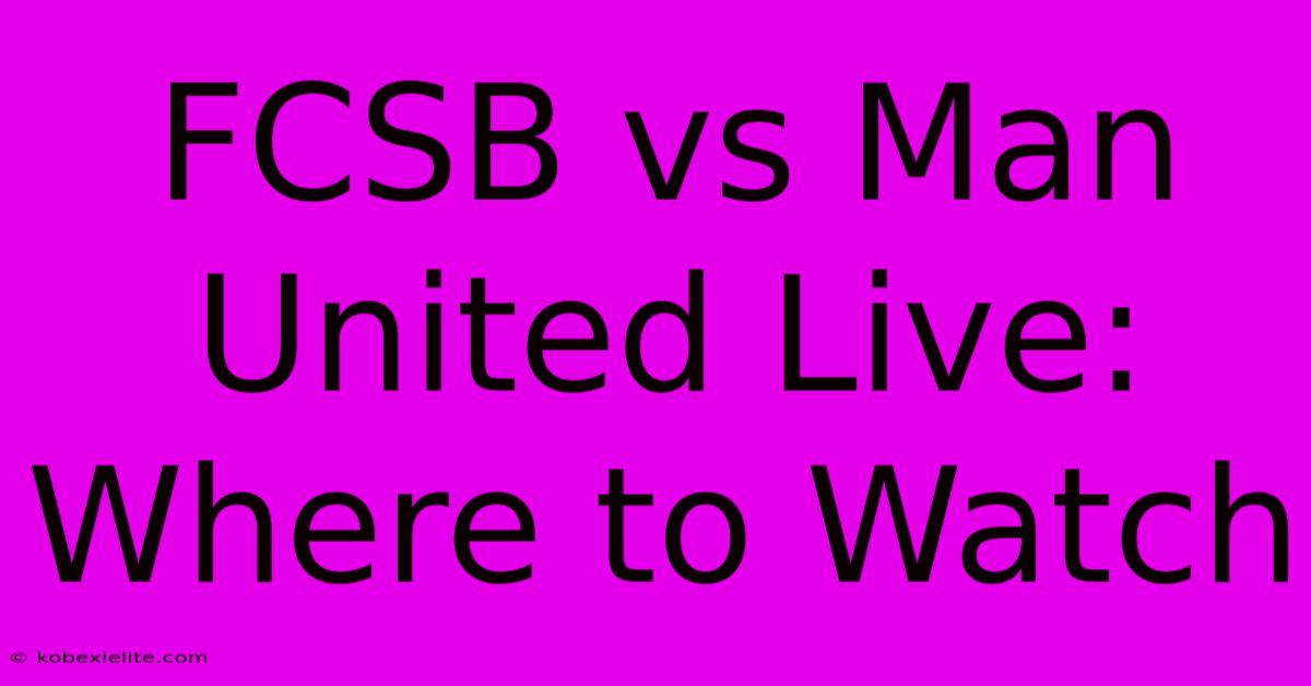 FCSB Vs Man United Live: Where To Watch