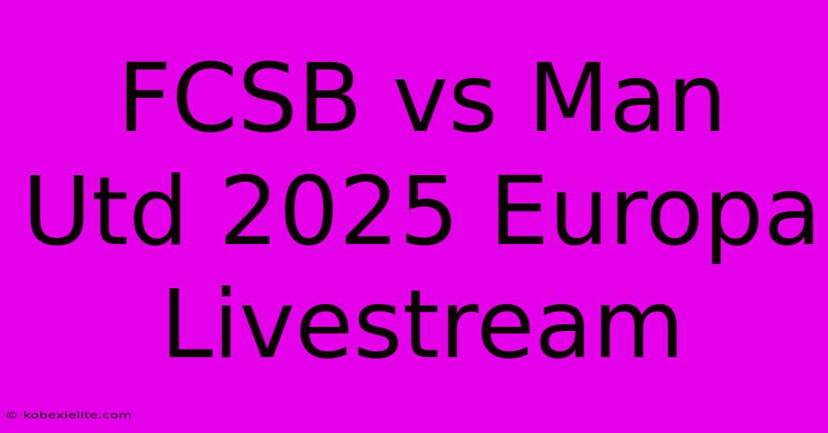 FCSB Vs Man Utd 2025 Europa Livestream