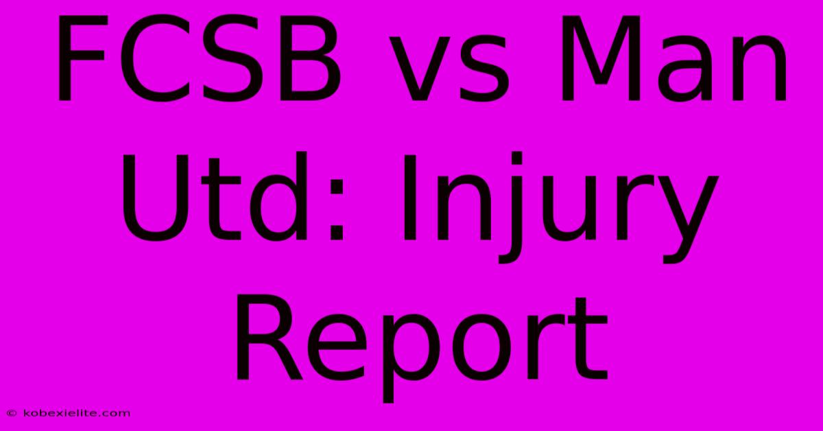 FCSB Vs Man Utd: Injury Report