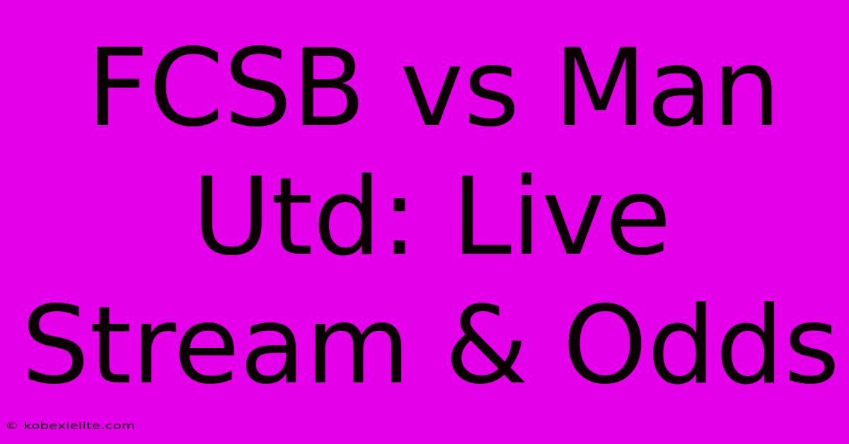 FCSB Vs Man Utd: Live Stream & Odds