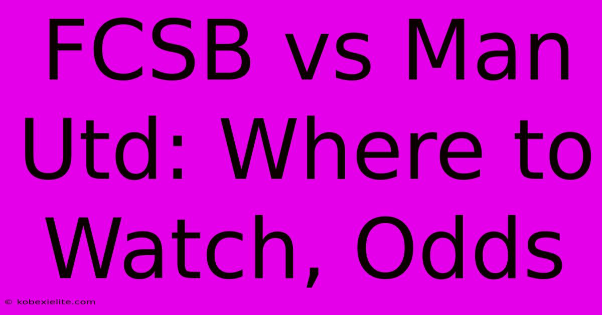 FCSB Vs Man Utd: Where To Watch, Odds