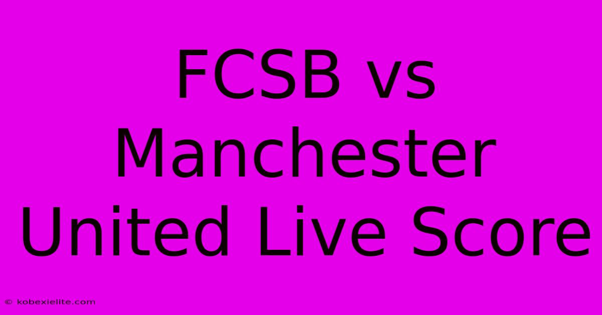 FCSB Vs Manchester United Live Score