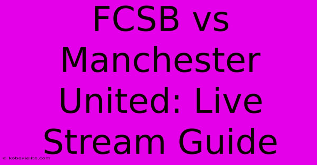 FCSB Vs Manchester United: Live Stream Guide