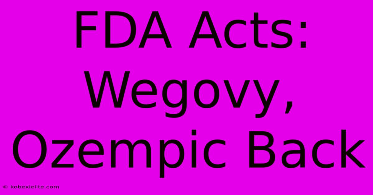 FDA Acts: Wegovy, Ozempic Back