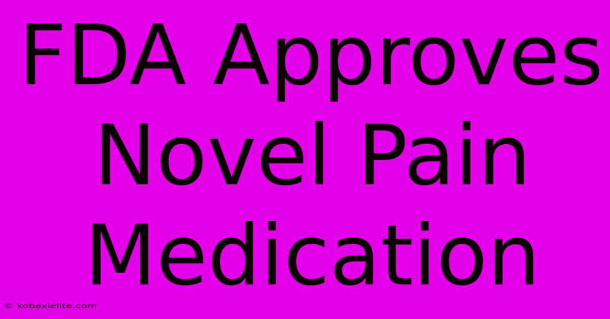 FDA Approves Novel Pain Medication