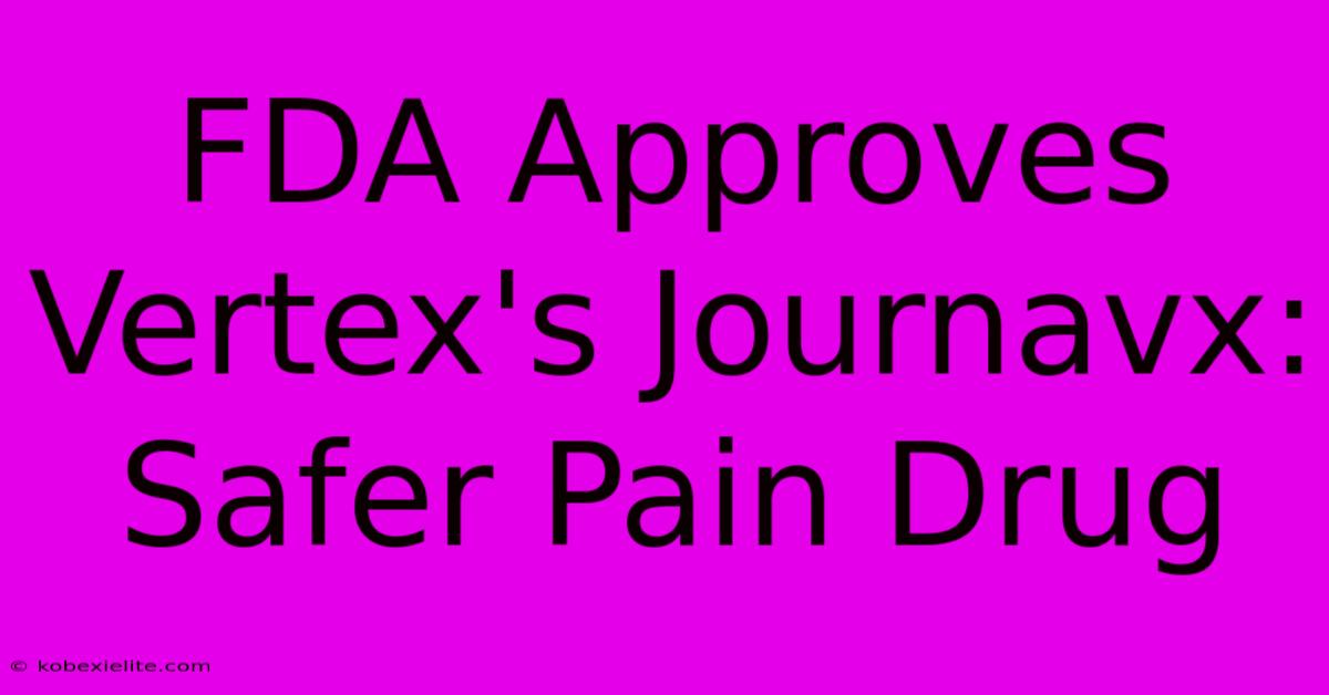 FDA Approves Vertex's Journavx: Safer Pain Drug