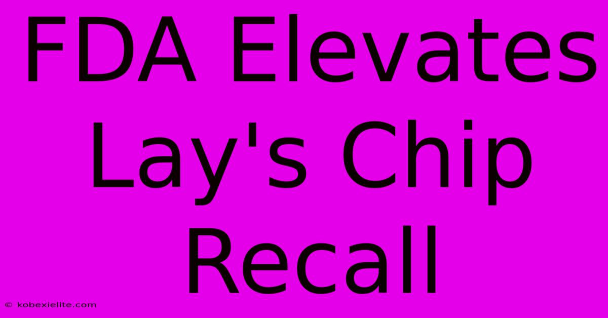 FDA Elevates Lay's Chip Recall