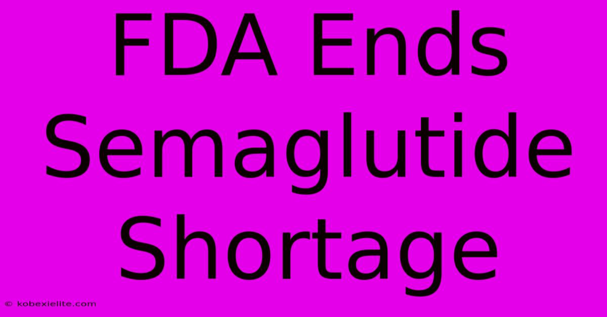 FDA Ends Semaglutide Shortage