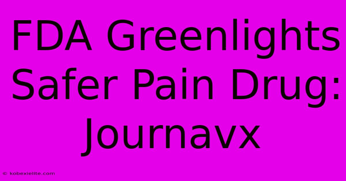 FDA Greenlights Safer Pain Drug: Journavx