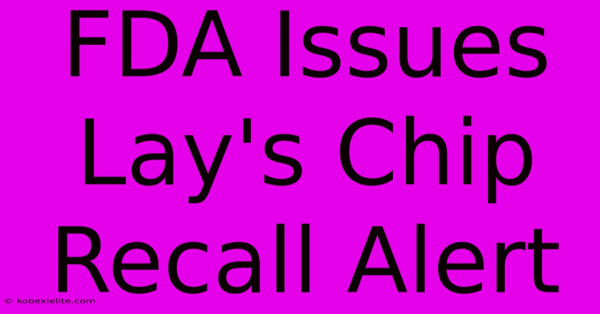 FDA Issues Lay's Chip Recall Alert