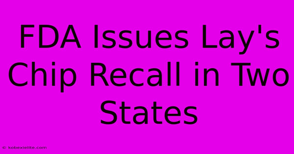 FDA Issues Lay's Chip Recall In Two States