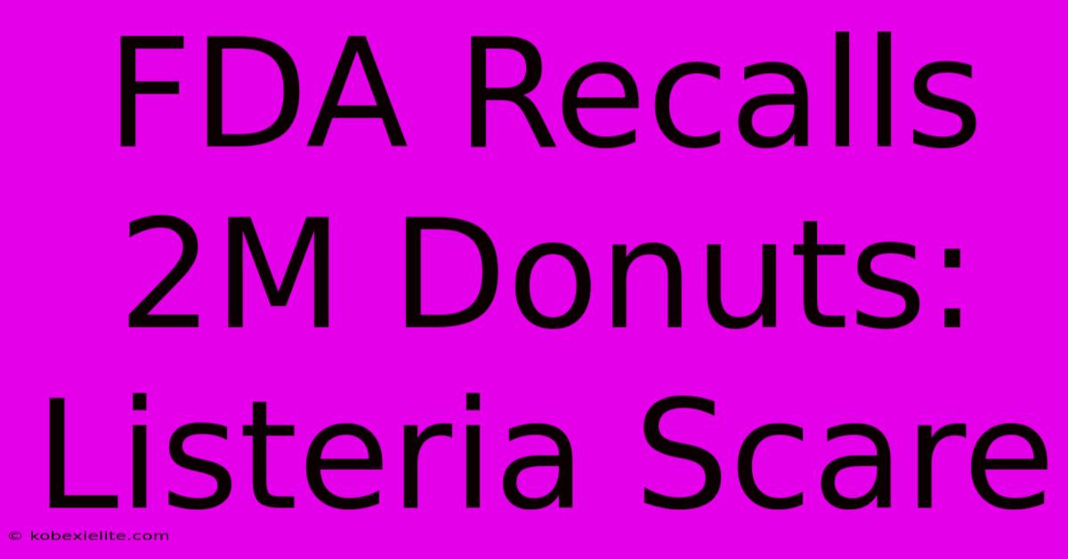 FDA Recalls 2M Donuts: Listeria Scare