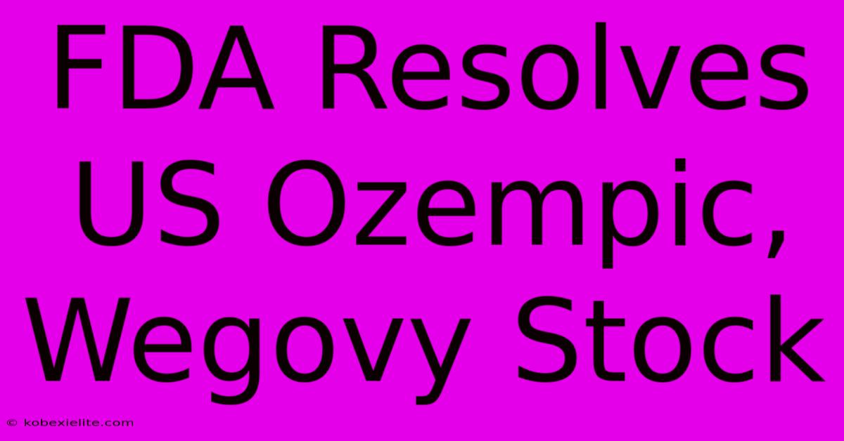 FDA Resolves US Ozempic, Wegovy Stock