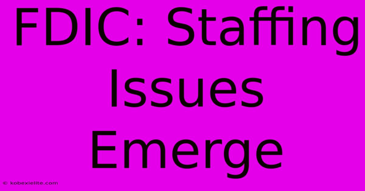 FDIC: Staffing Issues Emerge