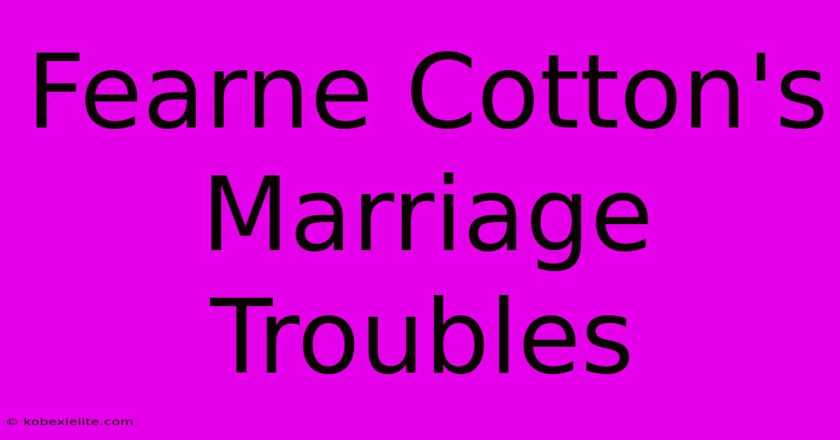 Fearne Cotton's Marriage Troubles Fearne Cotton's Marriage Troubles