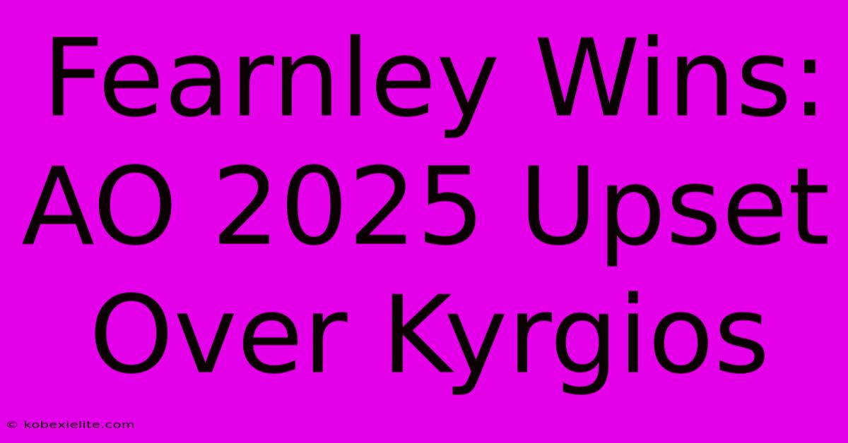 Fearnley Wins: AO 2025 Upset Over Kyrgios