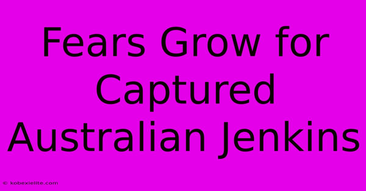 Fears Grow For Captured Australian Jenkins