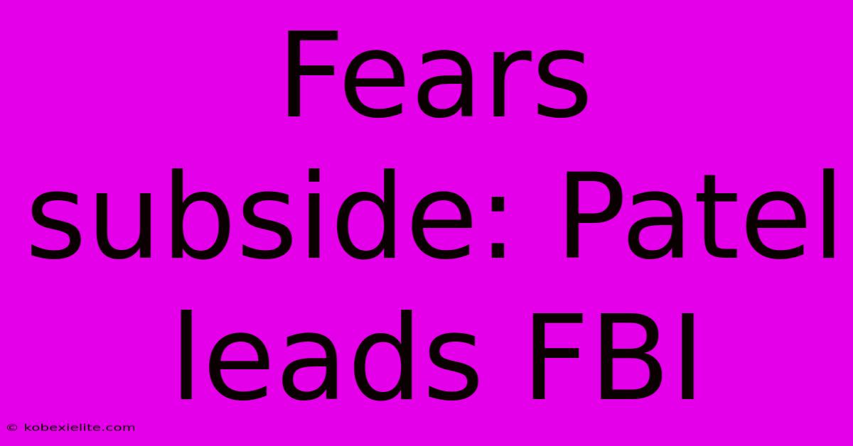 Fears Subside: Patel Leads FBI