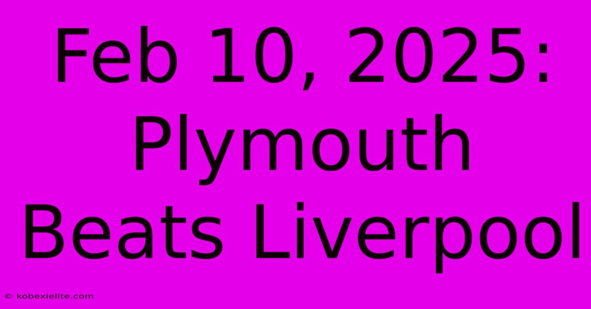 Feb 10, 2025: Plymouth Beats Liverpool