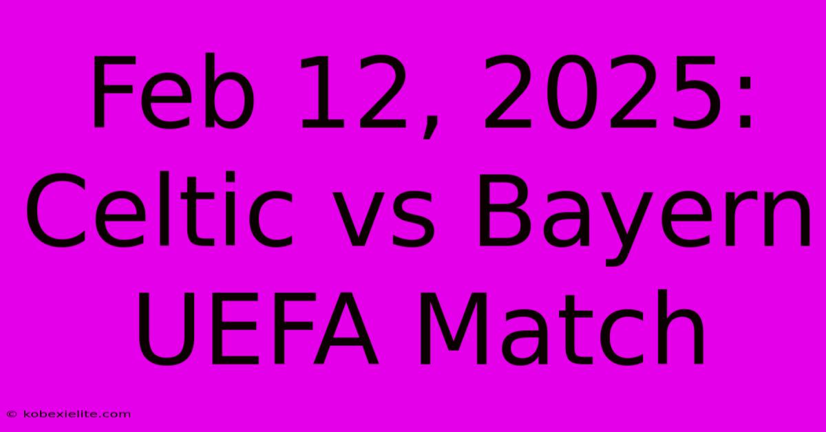 Feb 12, 2025: Celtic Vs Bayern UEFA Match