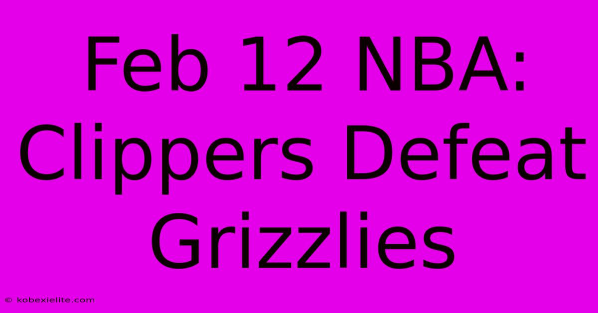 Feb 12 NBA: Clippers Defeat Grizzlies