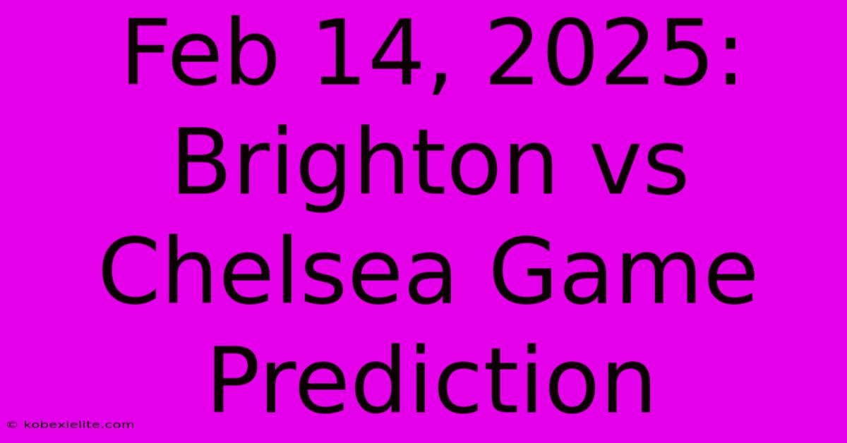 Feb 14, 2025: Brighton Vs Chelsea Game Prediction