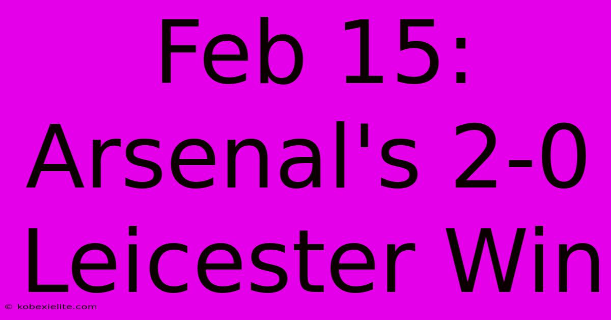 Feb 15: Arsenal's 2-0 Leicester Win