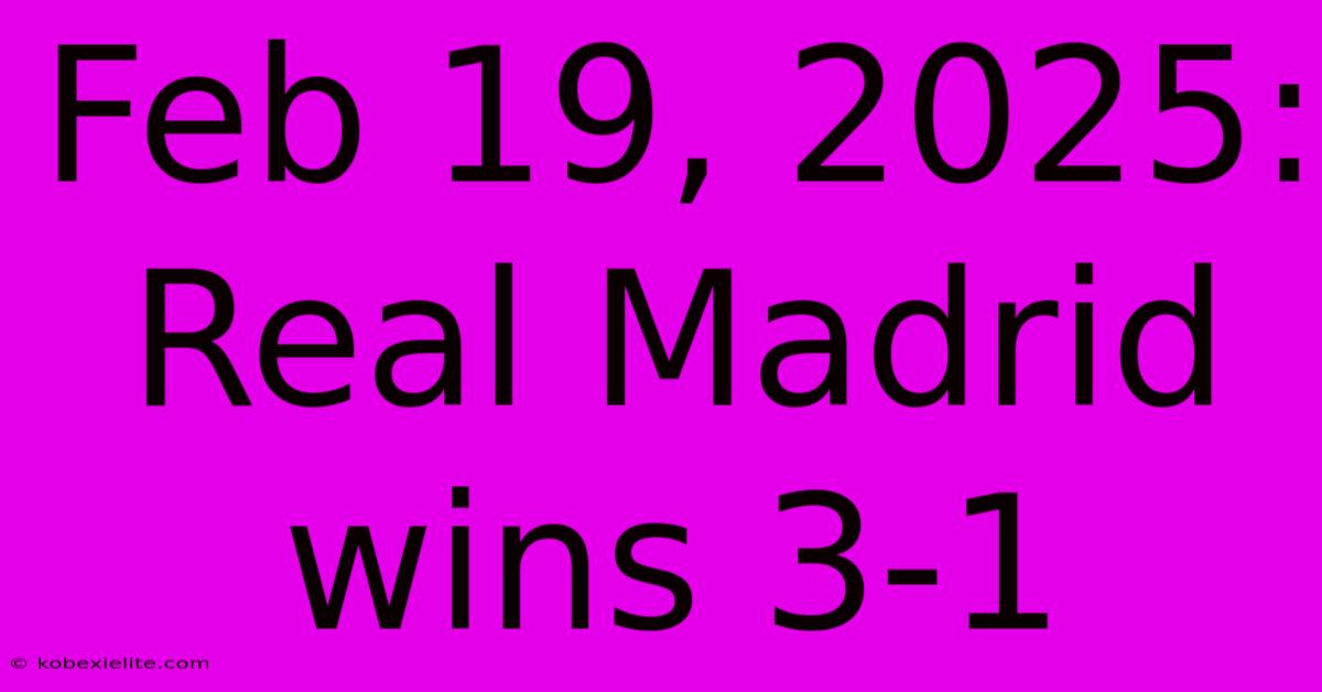 Feb 19, 2025: Real Madrid Wins 3-1