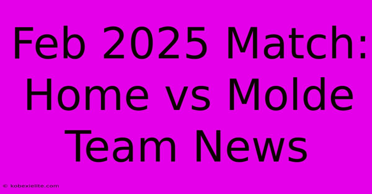 Feb 2025 Match: Home Vs Molde Team News