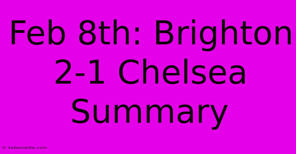 Feb 8th: Brighton 2-1 Chelsea Summary