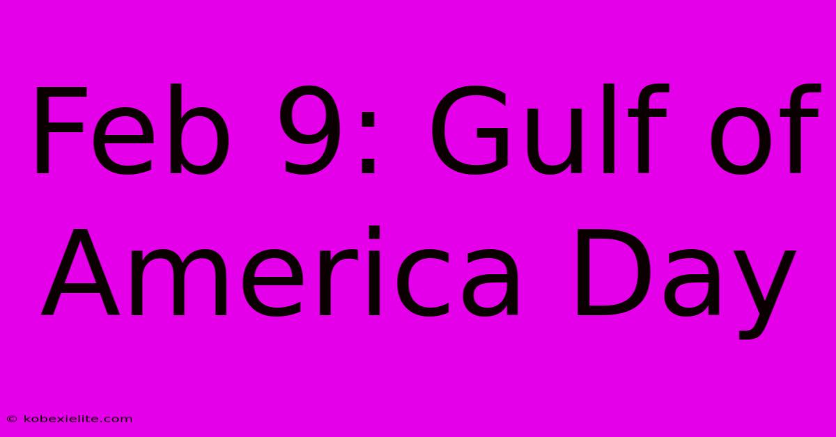 Feb 9: Gulf Of America Day