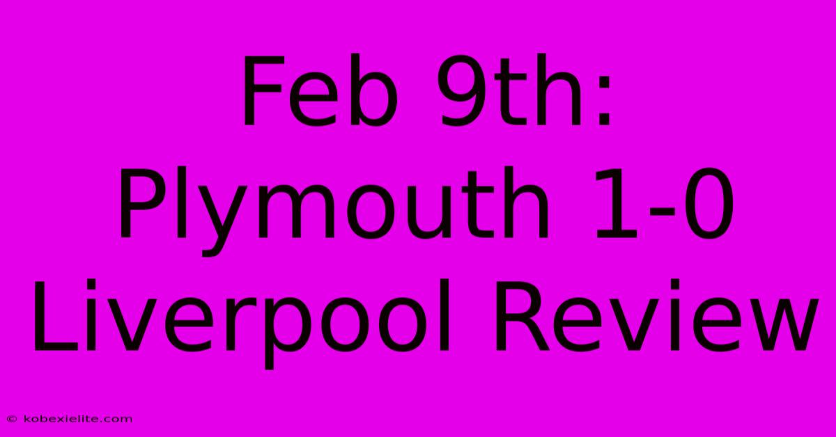 Feb 9th: Plymouth 1-0 Liverpool Review