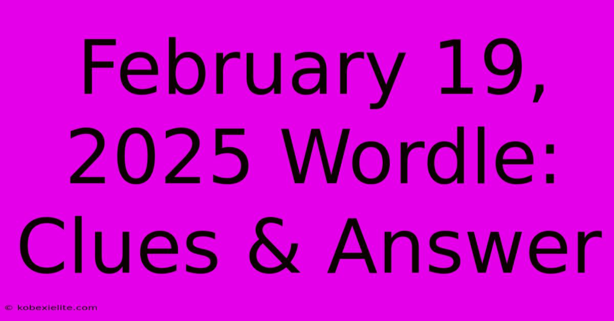 February 19, 2025 Wordle: Clues & Answer