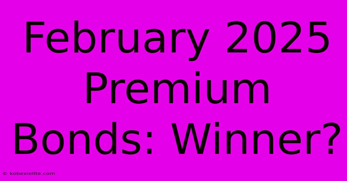 February 2025 Premium Bonds: Winner?