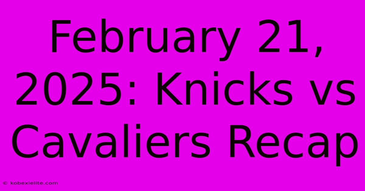 February 21, 2025: Knicks Vs Cavaliers Recap