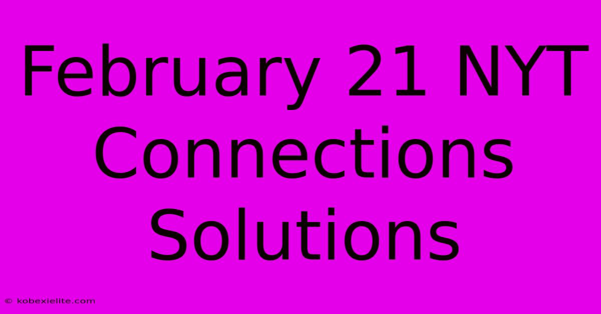 February 21 NYT Connections Solutions February 21 NYT Connections Solutions