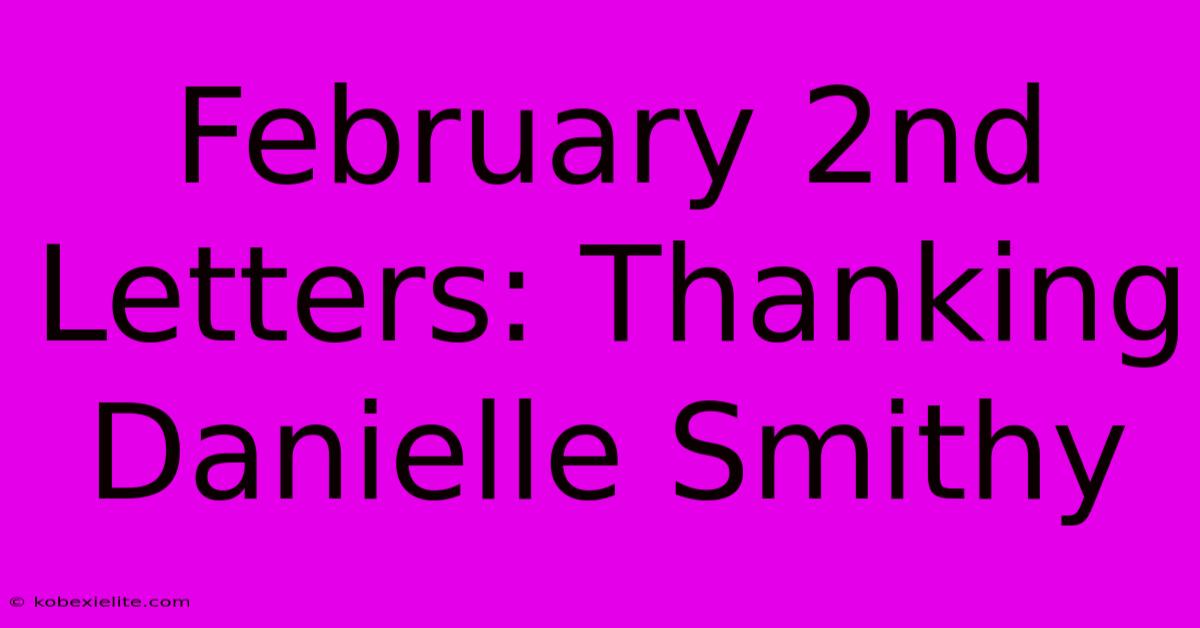 February 2nd Letters: Thanking Danielle Smithy