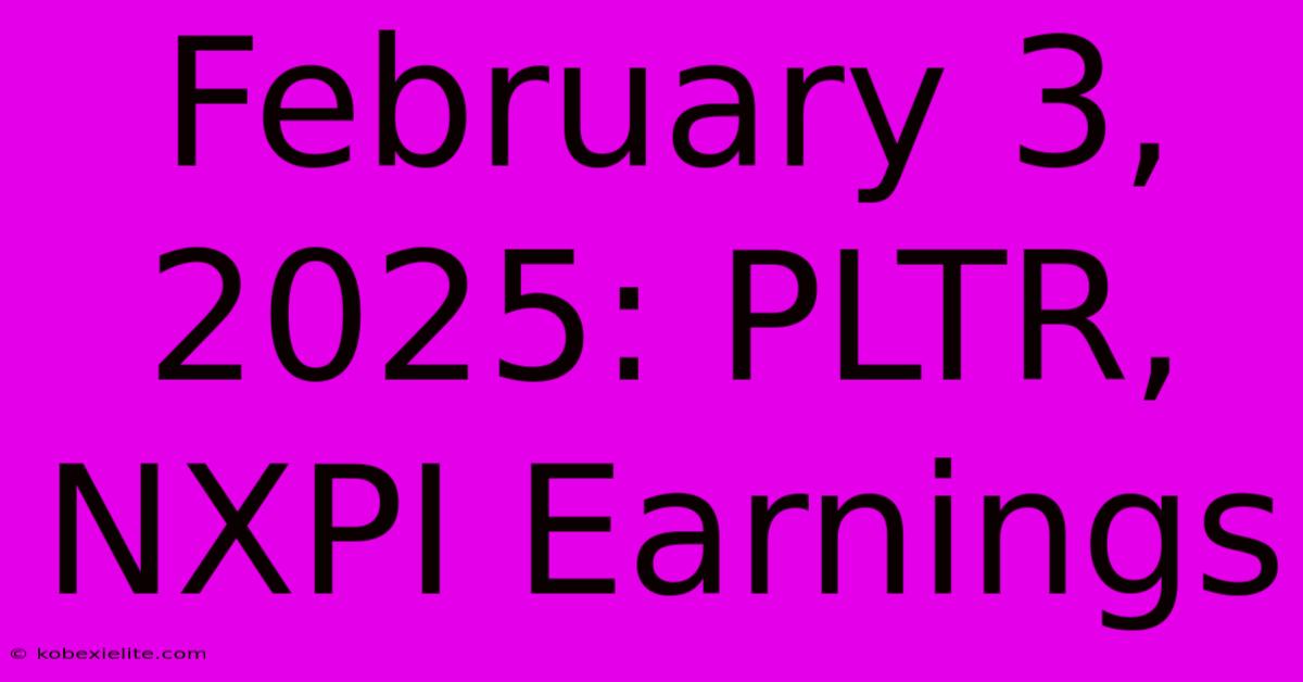 February 3, 2025: PLTR, NXPI Earnings