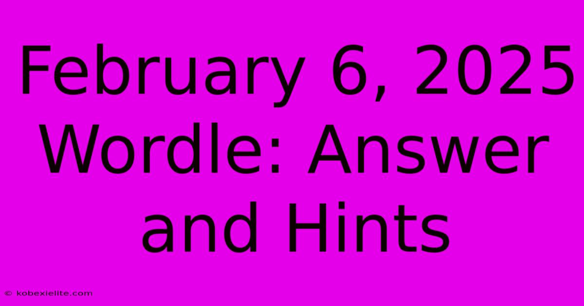 February 6, 2025 Wordle: Answer And Hints