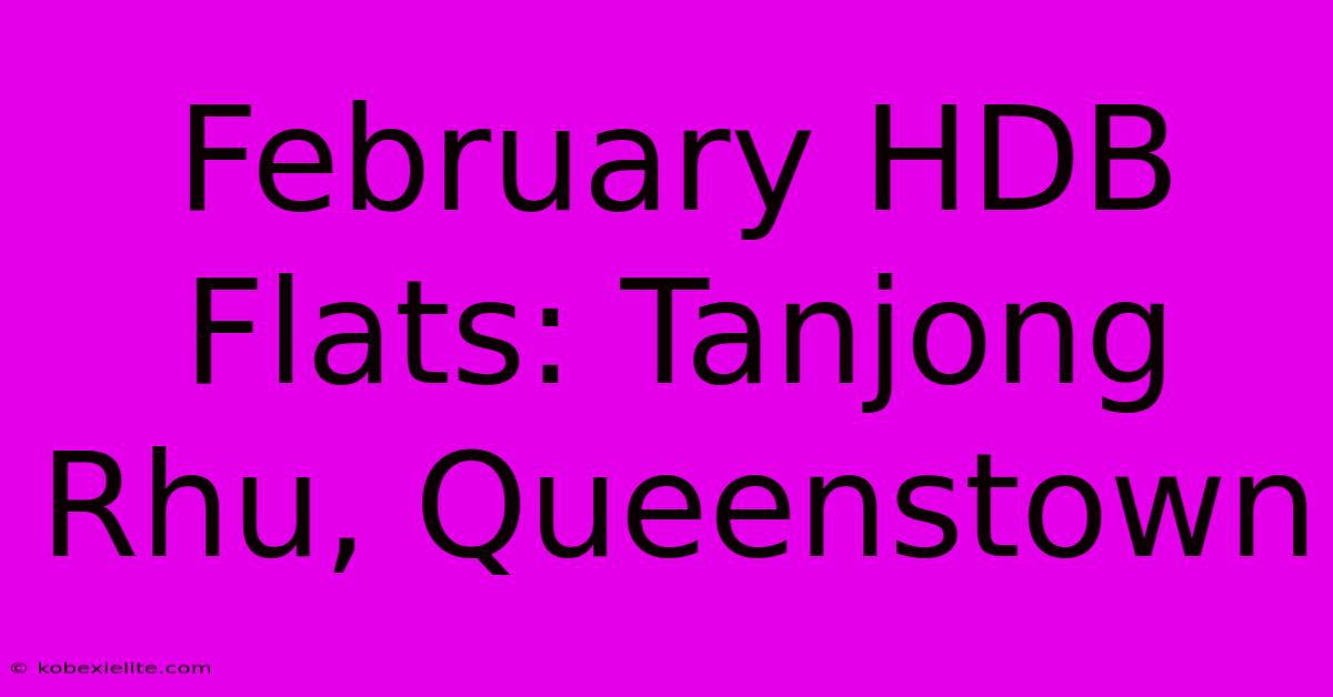 February HDB Flats: Tanjong Rhu, Queenstown