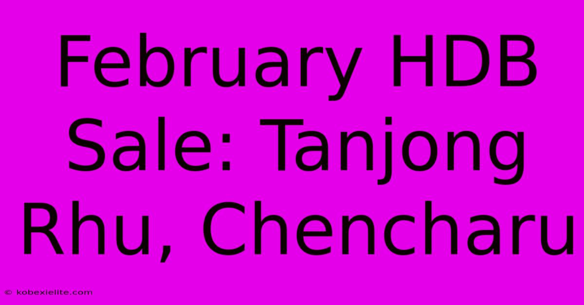 February HDB Sale: Tanjong Rhu, Chencharu